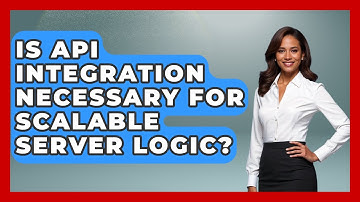 Is API Integration Necessary for Scalable Server Logic? - Server Logic Simplified