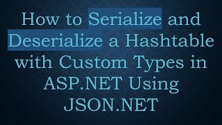 How to Serialize and Deserialize a Hashtable with Custom Types in ASP.NET Using JSON.NET