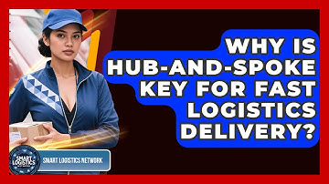 Why Is Hub-and-Spoke Key For Fast Logistics Delivery? - Smart Logistics Network