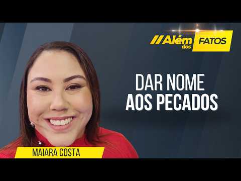 DAR NOME AOS PECADOS - Maiara Costa - Além dos Fatos 777 [30-09-2026]