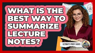 What Is The Best Way To Summarize Lecture Notes? - Ultimate Study Hacks