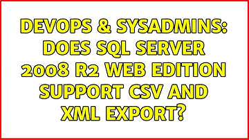 DevOps & SysAdmins: Does SQL Server 2008 R2 Web edition support CSV and XML export?