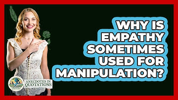 Why Is Empathy Sometimes Used For Manipulation? - Anecdotes in Quotation
