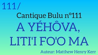 Cantique Bulu n°111: A YÉHÔVA, LITI'I FO'O MA