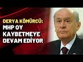 Derya Kömürcü: MHP oy kaybetmeye devam ediyor