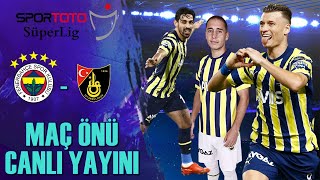 Fenerbahçe - İstanbulspor Maç Önü İlk 11 Değerlendirme Canlı Yayını