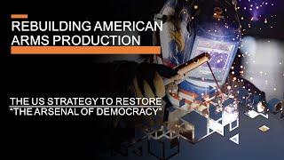 Rebuilding US Arms Production - Can a new Strategy Restore the Arsenal of Democracy?