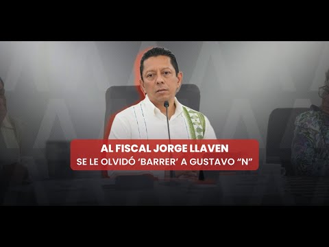 Al fiscal Jorge Llaven se le olvidó barrer Gustavo "N"