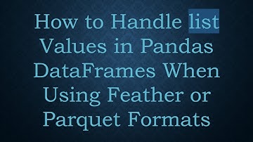 How to Handle list Values in Pandas DataFrames When Using Feather or Parquet Formats