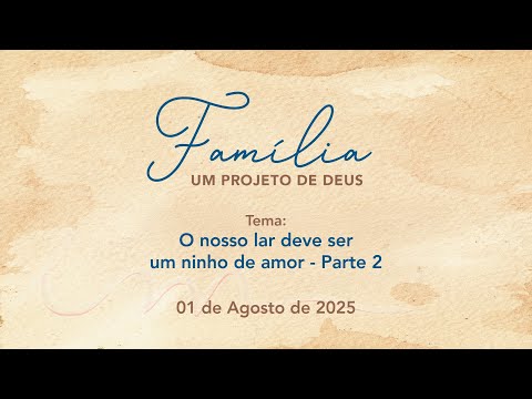 01/08/2025 - [FAMÍLIA UM PROJETO DE DEUS] - ICM - "O nosso lar deve ser um ninho de amor" - Parte 2