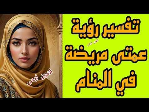 تفسير رؤية عمتى مريضة في المنام معنى حلم عمتو مريضه في المنام