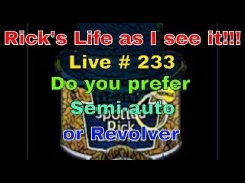 Rick&rsquo;s Life as I see it!!! Live # 233  Do you prefer Semi-auto or Revolver (StreamYard)