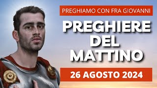 Le Preghiere del Mattino del 26 Agosto 2024 - Memoria di Sant'Alessandro di Bergamo