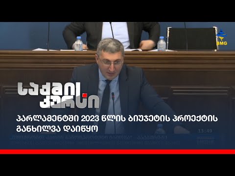 პარლამენტში 2023 წლის ბიუჯეტის პროექტის განხილვა დაიწყო