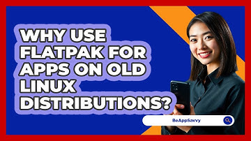 Why Use Flatpak For Apps On Old Linux Distributions? - Be App Savvy