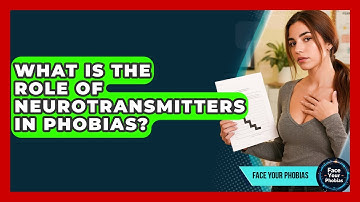 What Is The Role Of Neurotransmitters In Phobias? - Face Your Phobias