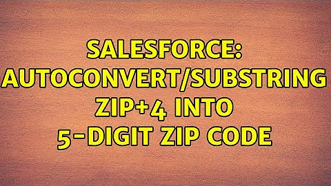 Salesforce: Autoconvert/substring ZIP+4 into 5-digit ZIP Code