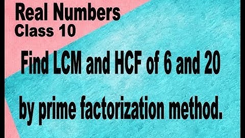 REAL NUMBERS Mathematics Class 10 Find LCM and HCF of 6 and 20 by prime factorization method.