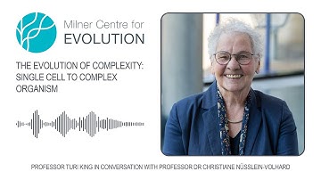 Evolution of Complexity: Single Cell to Complex Organism - Professor Dr Christiane Nüsslein-Volhard