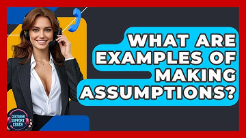 What Are Examples Of Making Assumptions? - Customer Support Coach