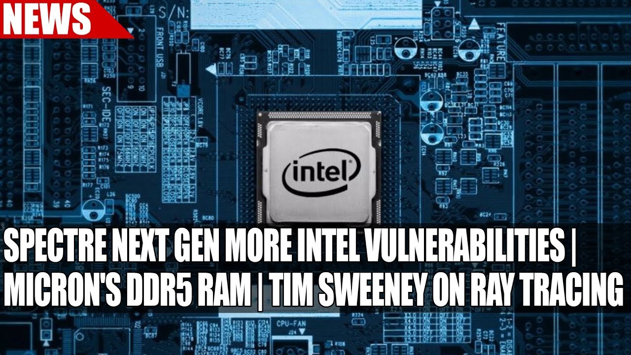 Spectre Next Gen More Intel Vulnerabilities Micron's Working DDR5 RAM