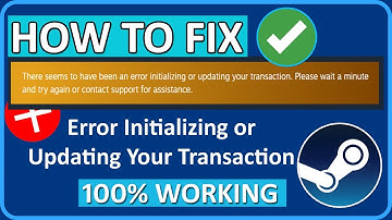 [SOLVED] “There seems to have been an error initializing or updating your transaction” on Steam 2023
