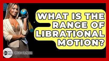 What Is The Range Of Librational Motion? - Physics Frontier
