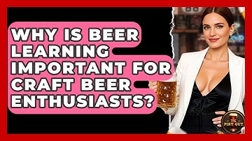 Why Is Beer Learning Important for Craft Beer Enthusiasts? | The Pint Guy