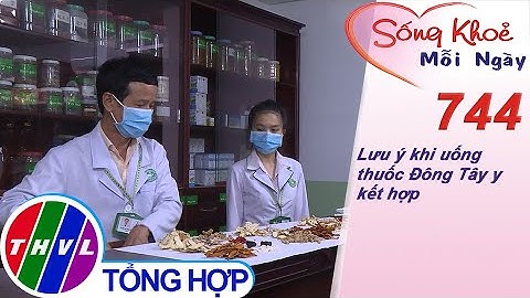 Lưu ý khi uống thuốc Đông Tây y kết hợp | Sống khỏe mỗi ngày - Kỳ 744