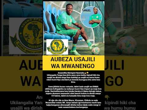 AUBEZA USAJILI WA MWANENGO YANGA AUBEZA USAJILI WA MWANENGO YANGA
