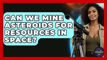 Can We Mine Asteroids For Resources In Space? - Astronomy Made Simple