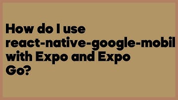 How do I use react-native-google-mobile-ads with Expo and Expo Go?  (2 answers)