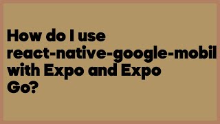 How do I use react-native-google-mobile-ads with Expo and Expo Go  (2 answers)