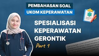 UKOM QUESTION DISCUSSION - GEREONETIC NURSING SPECIALIZATION (PART 1)