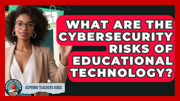 What Are The Cybersecurity Risks Of Educational Technology? - Aspiring Teacher Guide