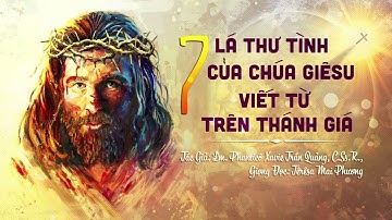 BẢY LÁ THƯ TÌNH CỦA CHÚA GIÊSUVIẾT TỪ TRÊN THÁNH GIÁ - Linh mục Phanxicô Xavie Quảng Trần, C.Ss.R.,
