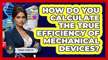 How Do You Calculate The True Efficiency Of Mechanical Devices? - Strange Science HQ