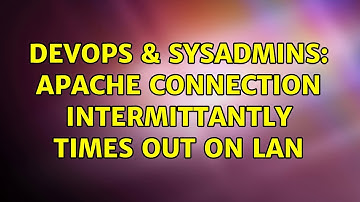 DevOps & SysAdmins: Apache connection intermittantly times out on LAN