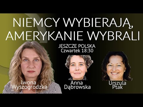 Niemcy wybierają, Amerykanie wybrali - Urszula Ptak, Anna Dąbrowska, I. Wyszogrodzka #JeszczePolska