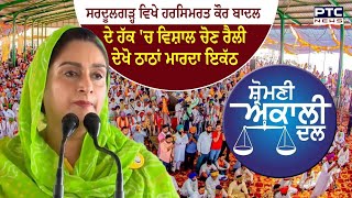 ਸਰਦੂਲਗੜ੍ਹ ਵਿਖੇ Harsimrat Kaur Badal ਦੇ ਹੱਕ 'ਚ ਵਿਸ਼ਾਲ ਚੋਣ ਰੈਲੀ | Shiromani Akali Dal