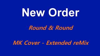 New Order - Round & Round - MK Cover - Extended Remix