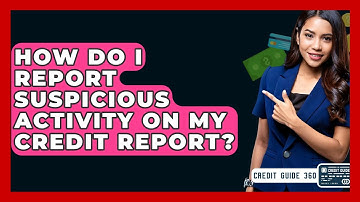 How Do I Report Suspicious Activity On My Credit Report? - CreditGuide360.com