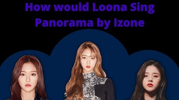 How Would Loona Sing Panorama by Izone