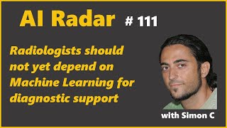 Radiologists should not yet depend on Machine Learning for diagnostic support | AI Radar 111