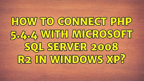 How to connect php 5.4.4 with microsoft sql server 2008 R2 in windows Xp?