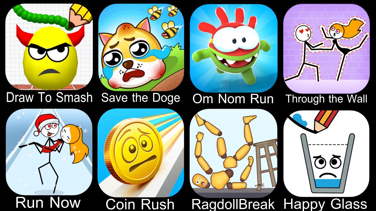 Draw To Smash,Save The Doge,Om Nom Run,Through The Wall,Run Now,Coin Rush,Ragdoll Break,Happy Glass