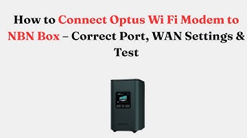 How to Connect Optus Wi-Fi Modem to NBN Box – Correct Port, WAN Settings & Test