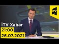 İTV Xəbər - 26.07.2021 (21:00)