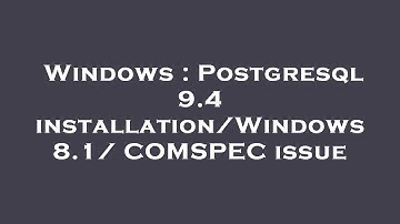 Windows : Postgresql 9.4 installation/Windows 8.1/ COMSPEC issue