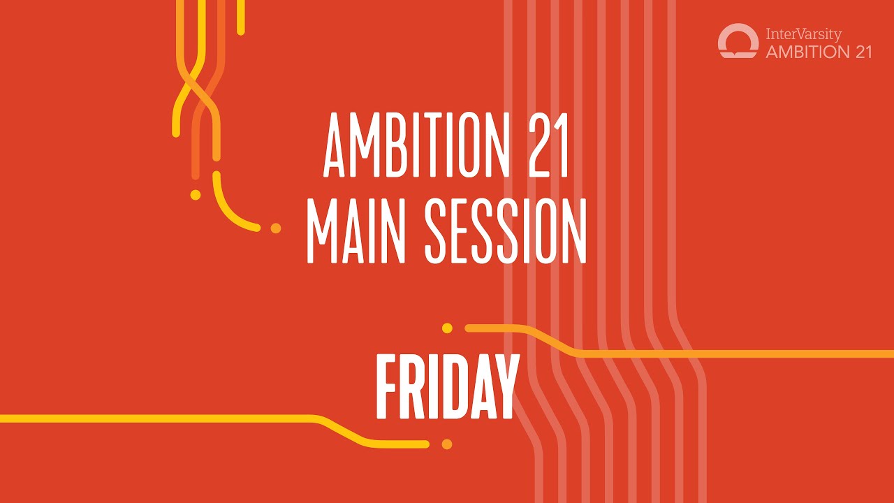 Ambition 21 - Day 1 Main Session | InterVarsity